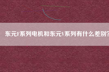 東元F系列電機(jī)和東元V系列有什么差別？